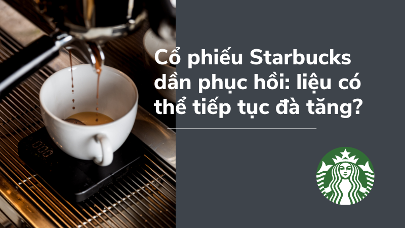 Cổ phiếu Starbucks dần phục hồi: liệu có thể tiếp tục đà tăng?