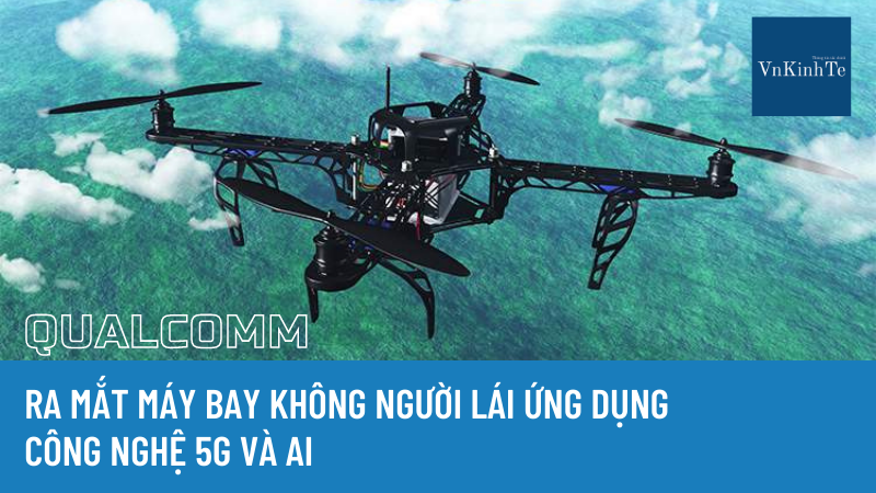 Qualcomm ra mắt máy bay không người lái ứng dụng công nghệ 5G và AI