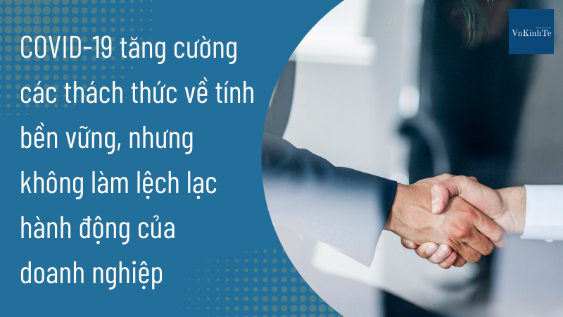 COVID-19 đang tăng cường các thách thức về tính bền vững, nhưng không làm lệch lạc hành động của doanh nghiệp