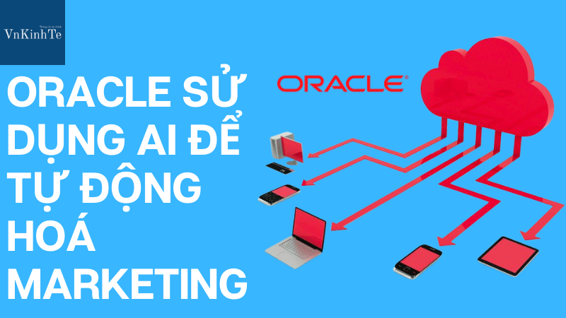 Oracle sử dụng AI để tự động hóa marketing