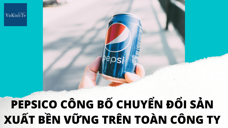 PepsiCo công bố chuyển đổi bền vững trên toàn hệ thống