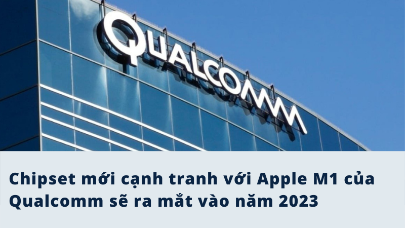 Chipset cạnh tranh với Apple M1 của Qualcomm sẽ ra mắt vào năm 2023