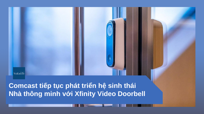 Comcast tiếp tục phát triển hệ sinh thái Nhà thông minh với Xfinity Video Doorbell