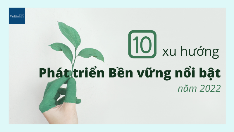 10 xu hướng phát triển bền vững nổi bật năm 2022