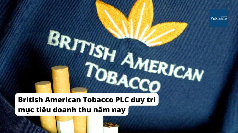 British American Tobacco PLC duy trì mục tiêu doanh thu năm nay