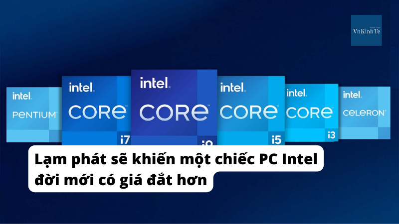 Lạm phát sẽ khiến một chiếc PC Intel đời mới có giá đắt hơn