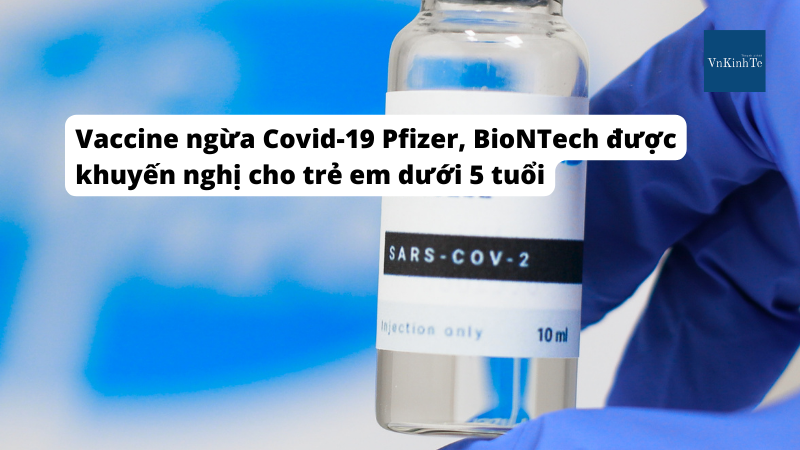 Vaccine ngừa Covid-19 Pfizer, BioNTech được khuyến nghị cho trẻ em dưới 5 tuổi