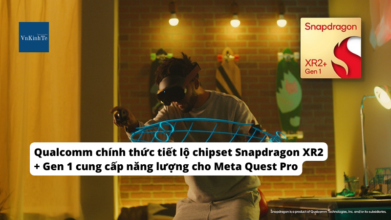 Qualcomm chính thức tiết lộ chipset Snapdragon XR2 + Gen 1 cung cấp năng lượng cho Meta Quest Pro